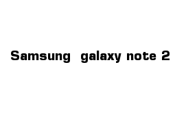 Samsung  galaxy note 2